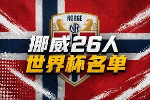 挪威公布世界杯名单：哈兰德、厄德高领衔 瑟尔洛特、海于格在列